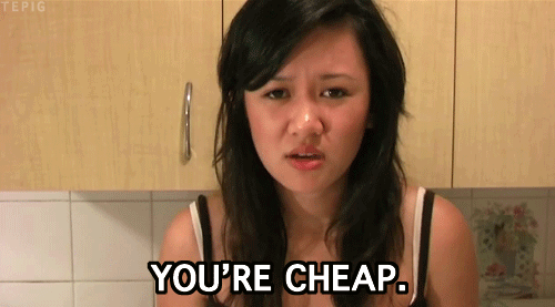you are cheap